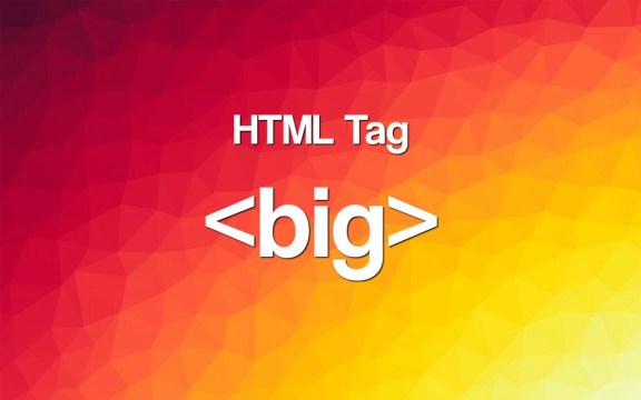 Utilizing the <big> HTML Tag (syntax, attributes, compatibility)